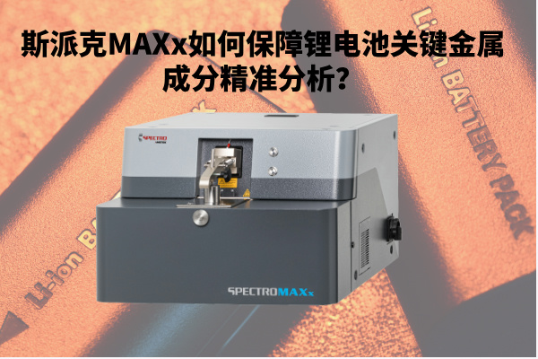 斯派克MAXx如何保障鋰電池關鍵金屬成分精準分析?.jpg 斯派克MAXx如何保障鋰電池關鍵金屬成分精準分析?.jpg